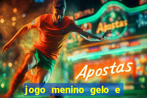 jogo menino gelo e menina lava